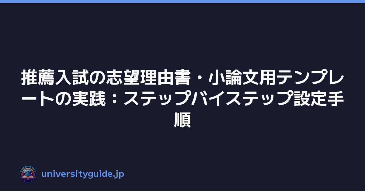 推薦入試の志望理由書・小論文用テンプレートの実践：ステップバイステップ設定手順