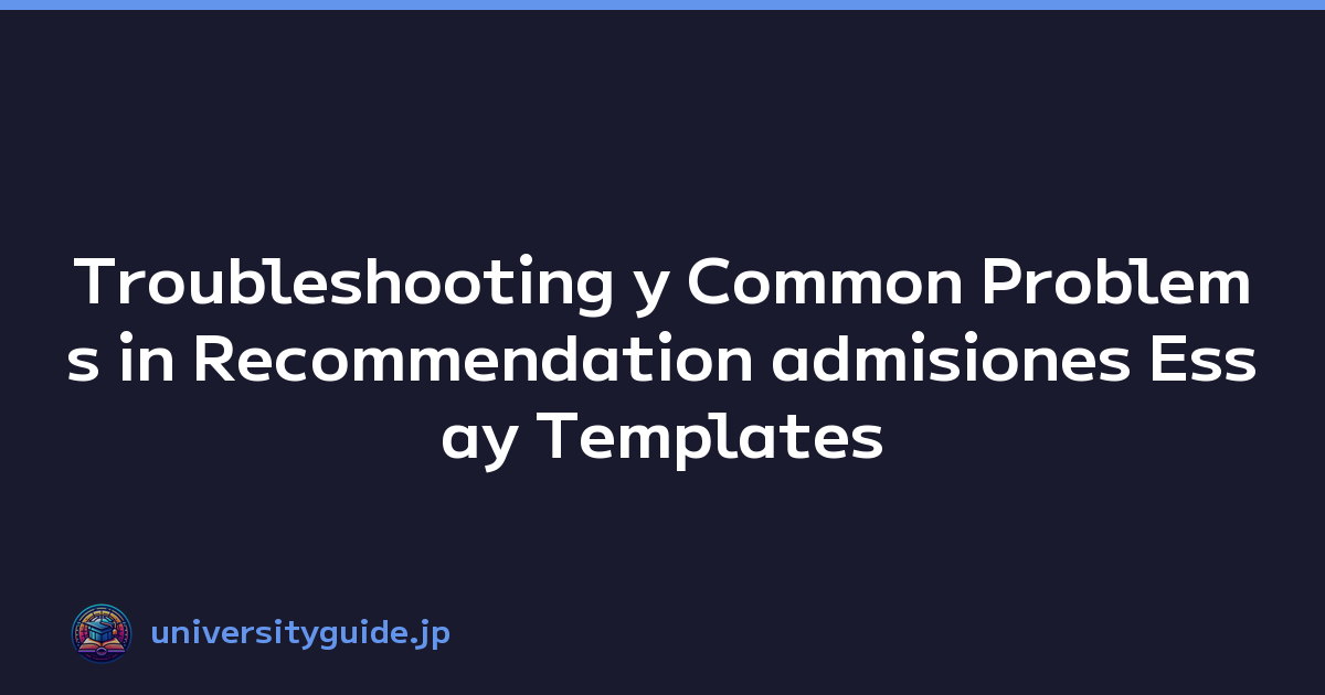 Troubleshooting y Common Problems in Recommendation admisiones Essay Templates