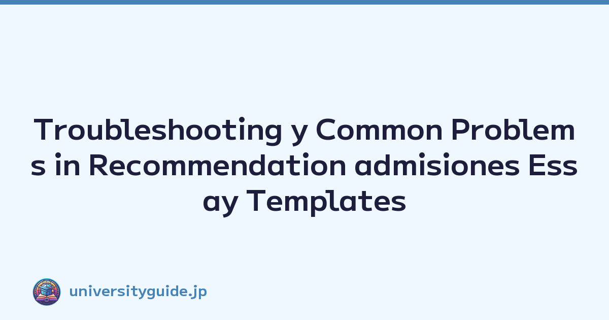 Troubleshooting y Common Problems in Recommendation admisiones Essay Templates