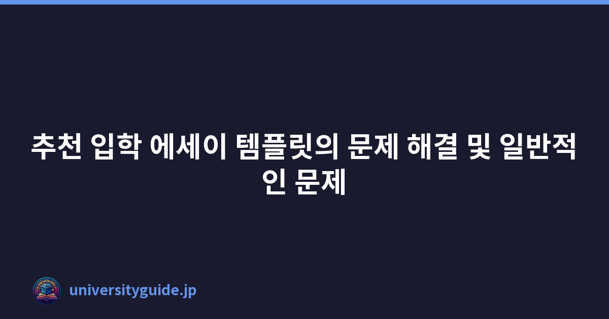 추천 입학 에세이 템플릿의 문제 해결 및 일반적인 문제