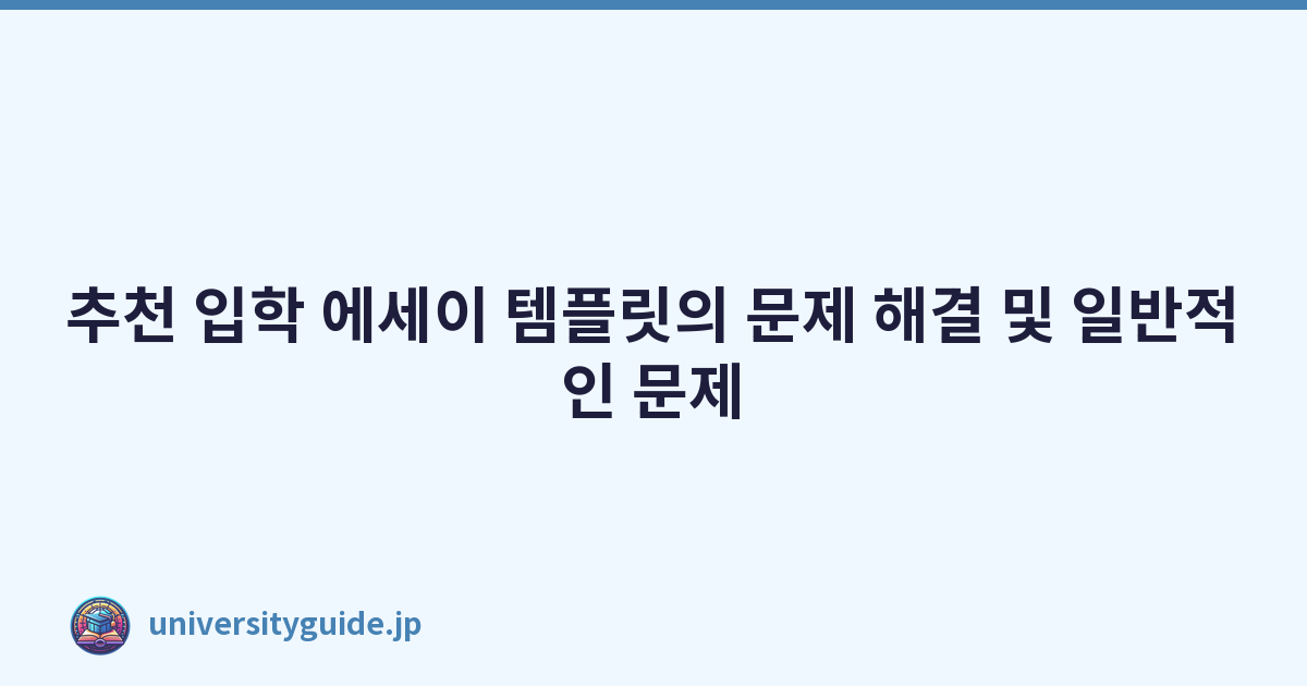 추천 입학 에세이 템플릿의 문제 해결 및 일반적인 문제