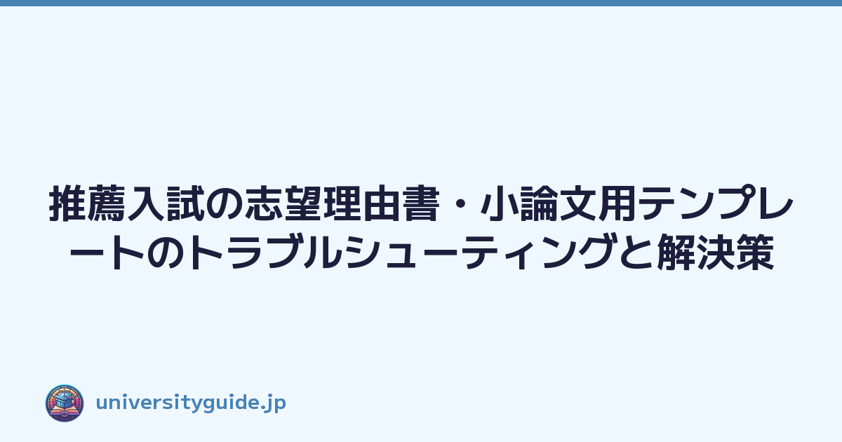 推薦入試の志望理由書・小論文用テンプレートのトラブルシューティングと解決策