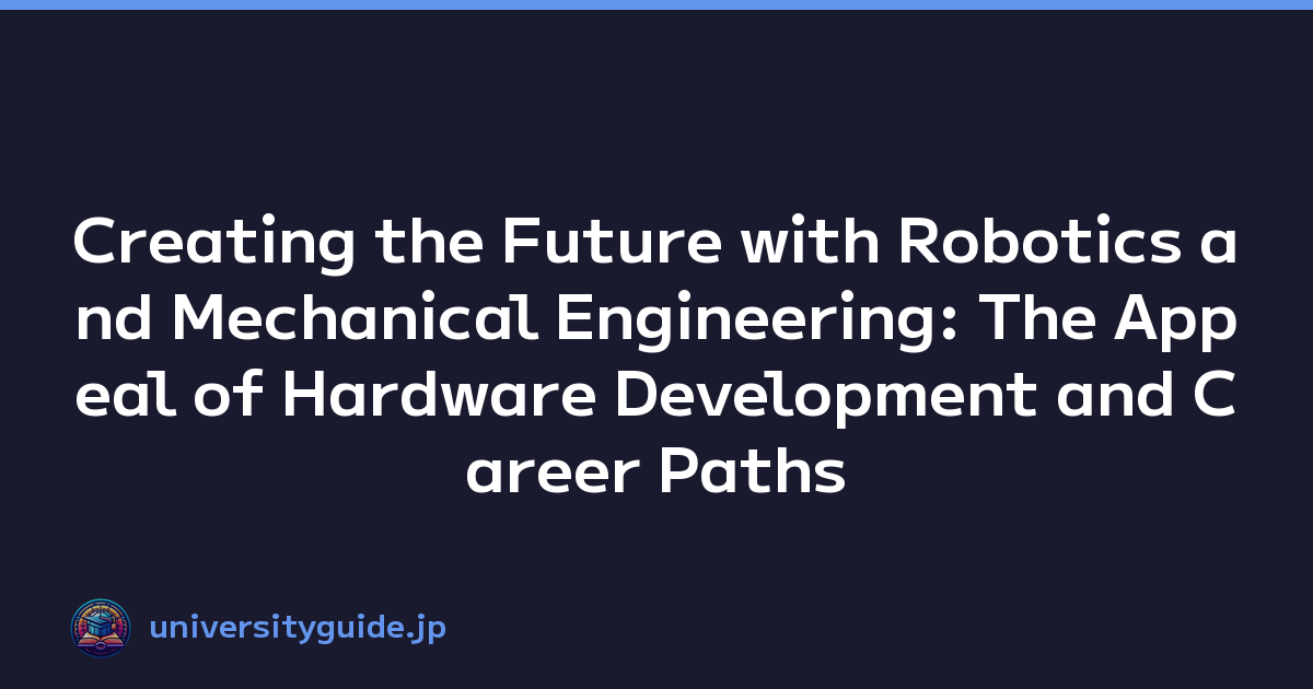 Creating the Future with Robotics and Mechanical Engineering: The Appeal of Hardware Development and Career Paths
