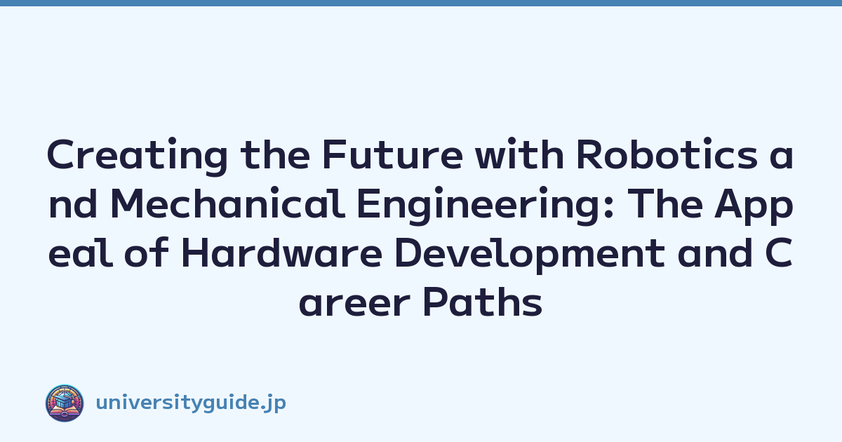 Creating the Future with Robotics and Mechanical Engineering: The Appeal of Hardware Development and Career Paths
