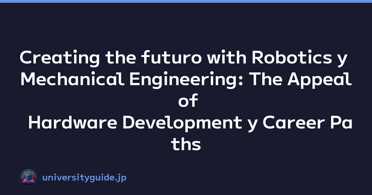 Creating the futuro with Robotics y Mechanical Engineering: The Appeal of Hardware Development y Career Paths
