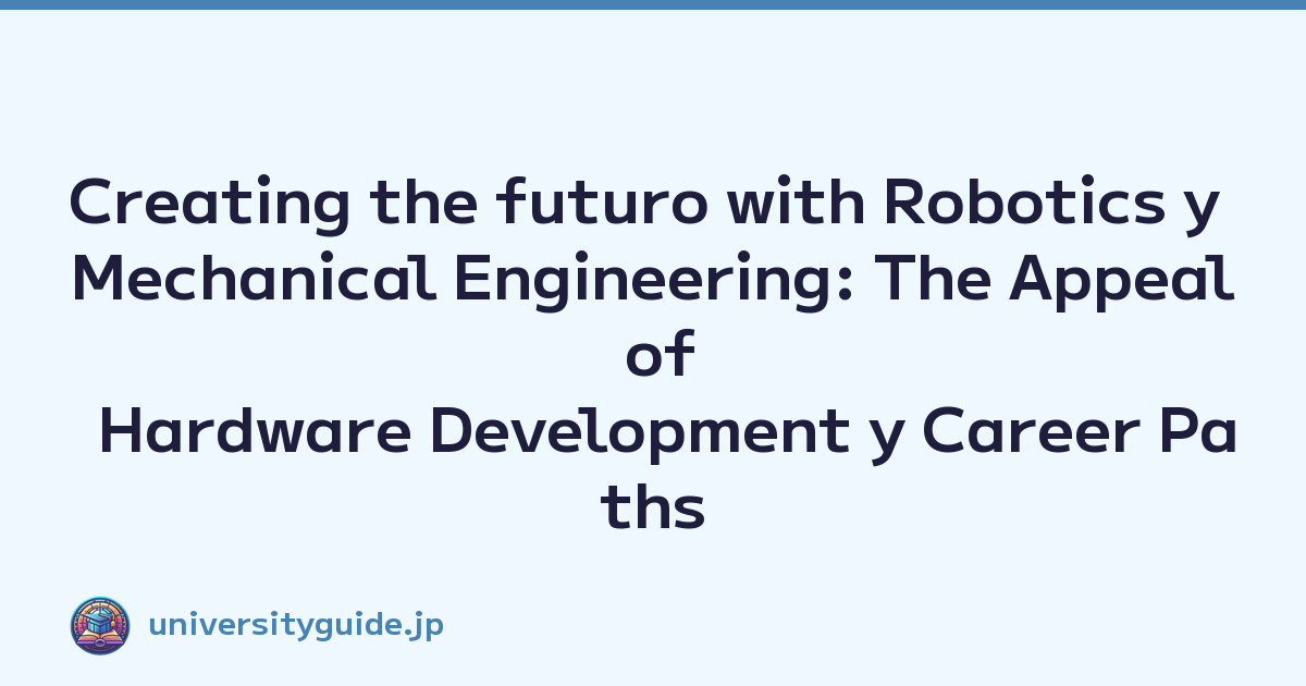 Creating the futuro with Robotics y Mechanical Engineering: The Appeal of Hardware Development y Career Paths