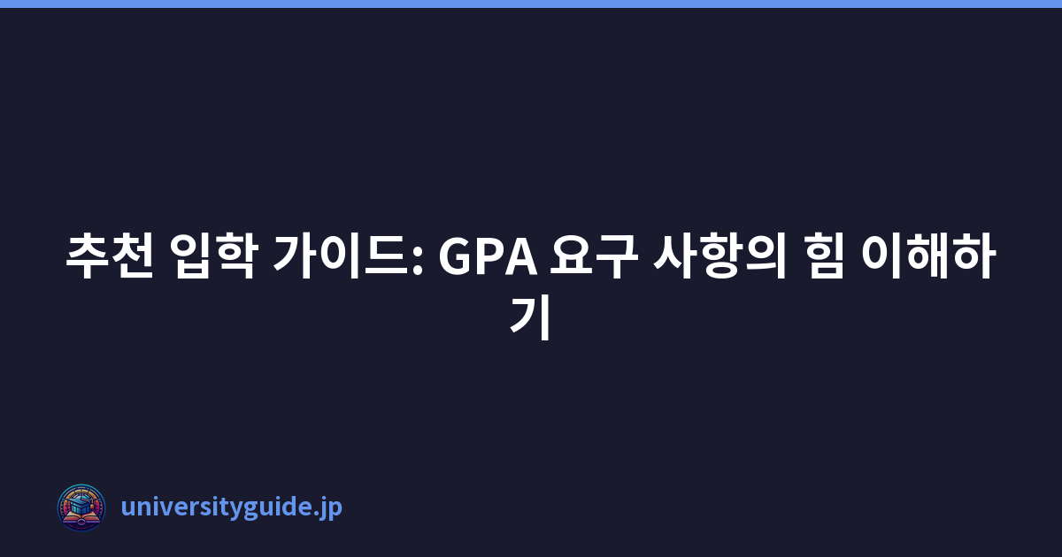 추천 입학 가이드: GPA 요구 사항의 힘 이해하기