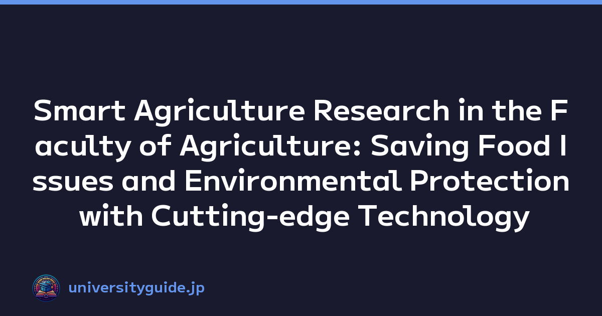 Smart Agriculture Research in the Faculty of Agriculture: Saving Food Issues and Environmental Protection with Cutting-edge Technology
