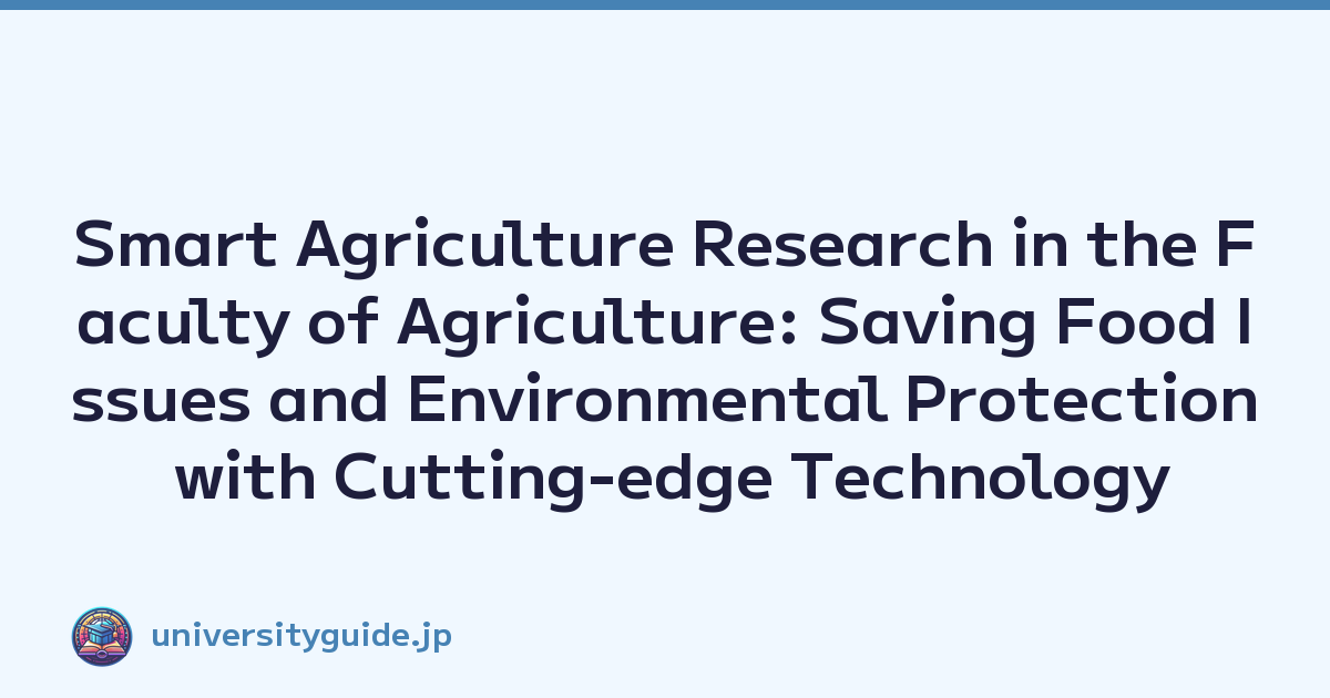 Smart Agriculture Research in the Faculty of Agriculture: Saving Food Issues and Environmental Protection with Cutting-edge Technology