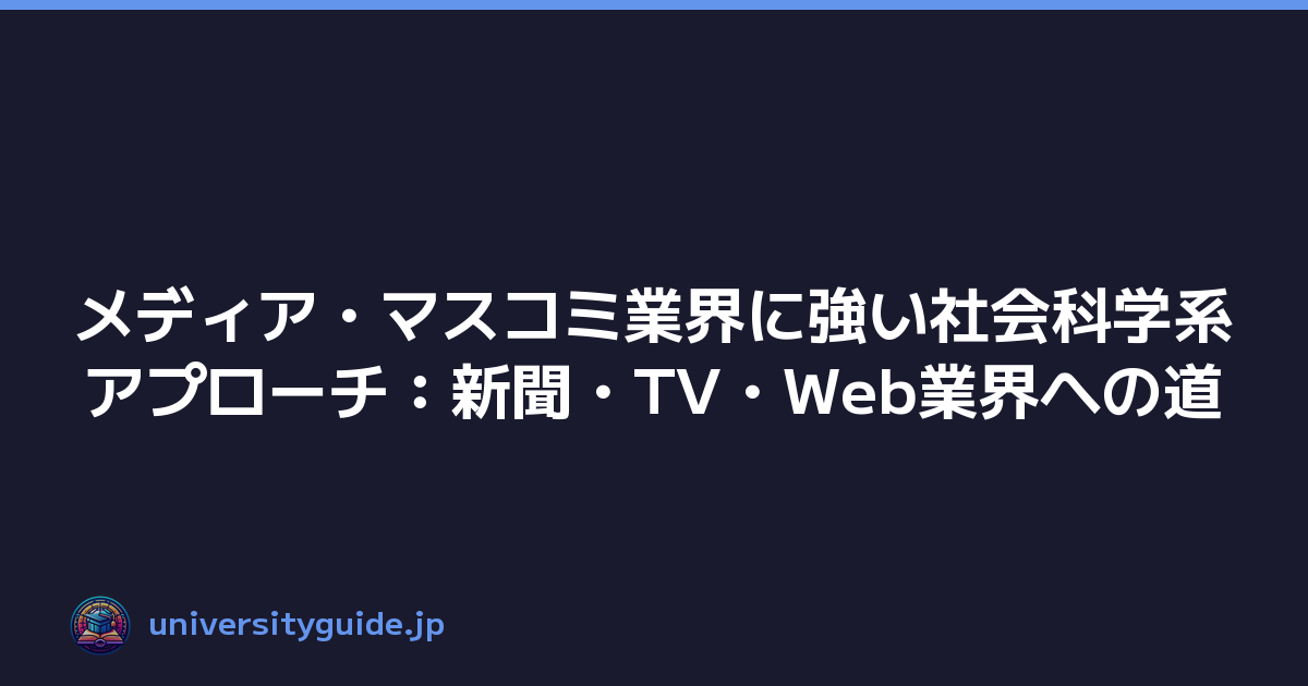 メディア・マスコミ業界に強い社会科学系アプローチ：新聞・TV・Web業界への道