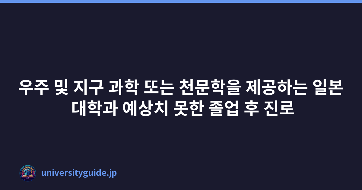 우주 및 지구 과학 또는 천문학을 제공하는 일본 대학과 예상치 못한 졸업 후 진로