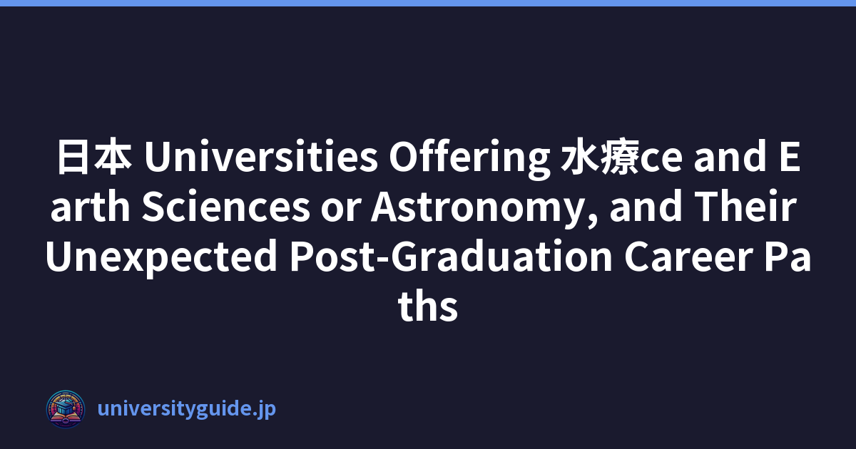 日本 Universities Offering 水療ce and Earth Sciences or Astronomy, and Their Unexpected Post-Graduation Career Paths