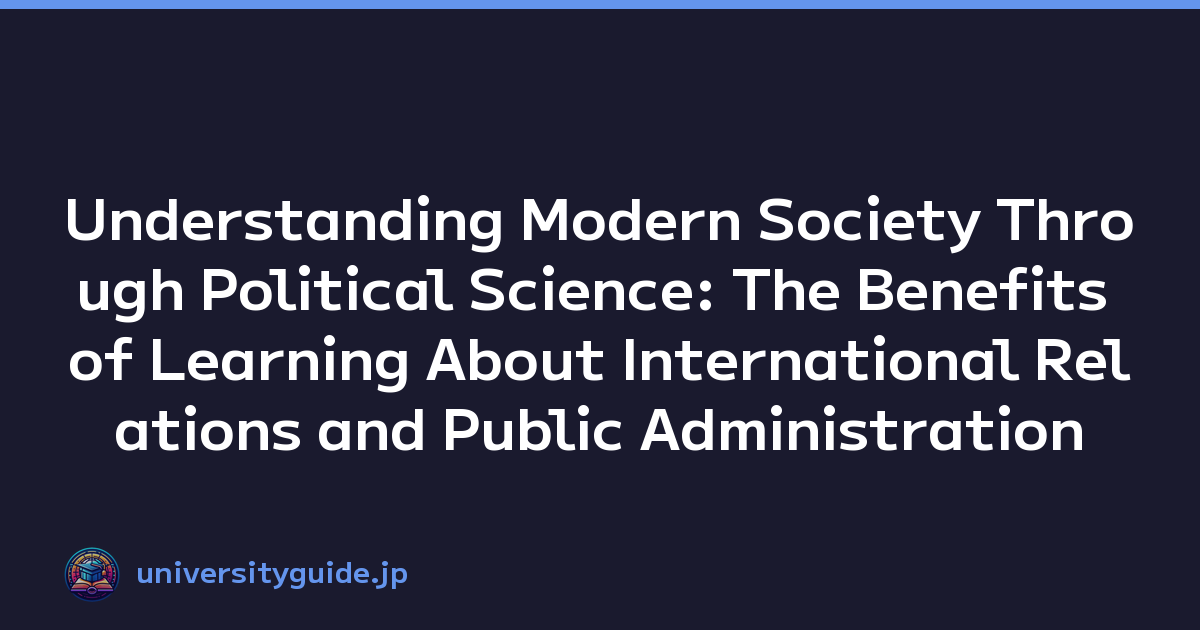 Understanding Modern Society Through Political Science: The Benefits of Learning About International Relations and Public Administration