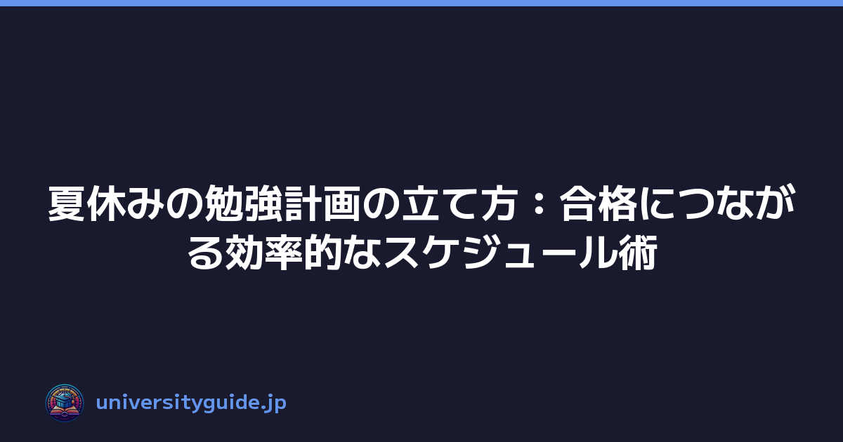 夏休みの勉強計画の立て方：合格につながる効率的なスケジュール術