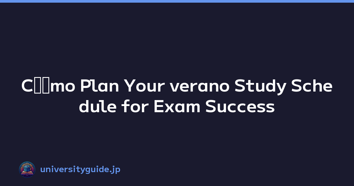 Cﾃｳmo Plan Your verano Study Schedule for Exam Success