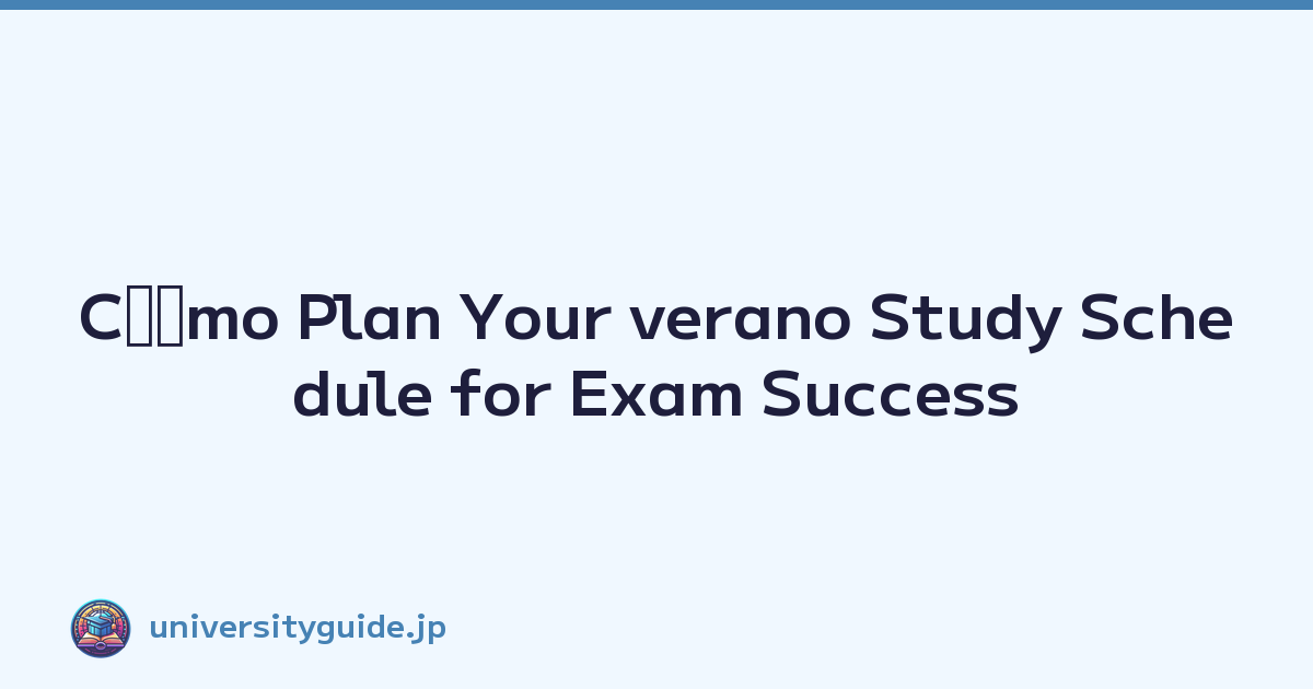 Cﾃｳmo Plan Your verano Study Schedule for Exam Success