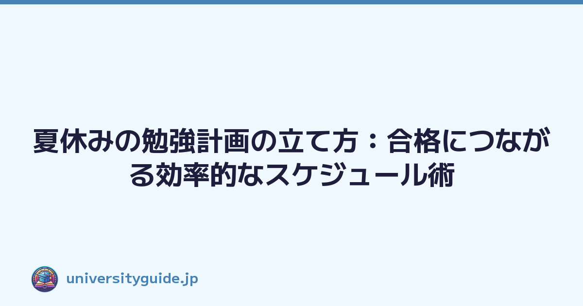 夏休みの勉強計画の立て方：合格につながる効率的なスケジュール術