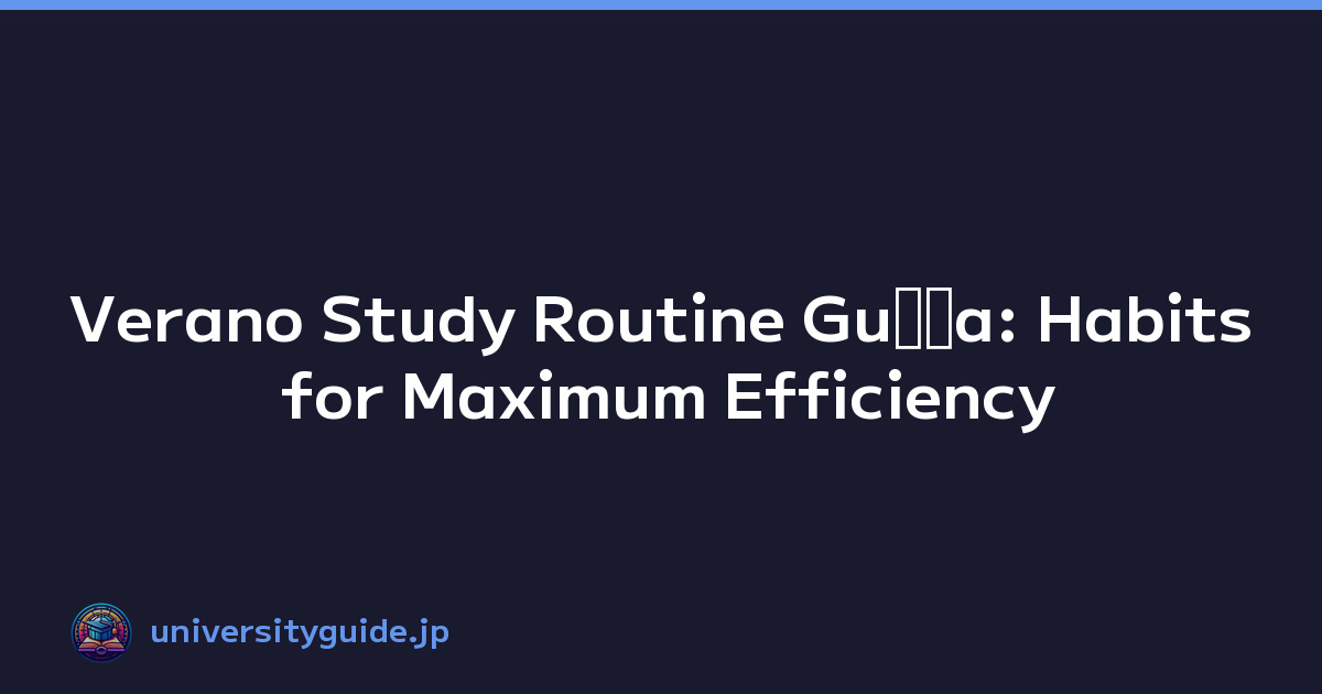 Verano Study Routine Guﾃｭa: Habits for Maximum Efficiency