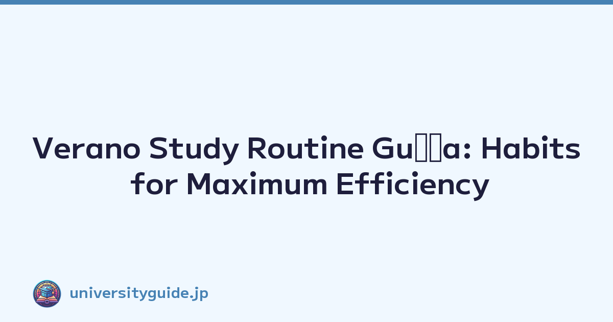 Verano Study Routine Guﾃｭa: Habits for Maximum Efficiency