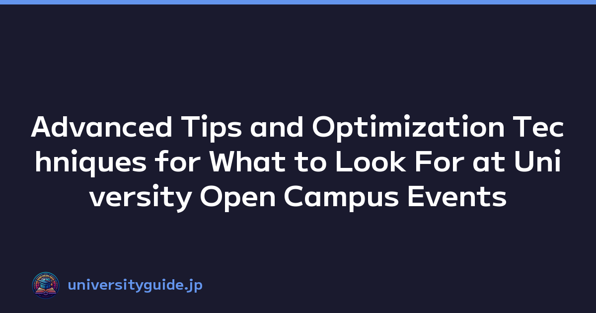 Advanced Tips and Optimization Techniques for What to Look For at University Open Campus Events