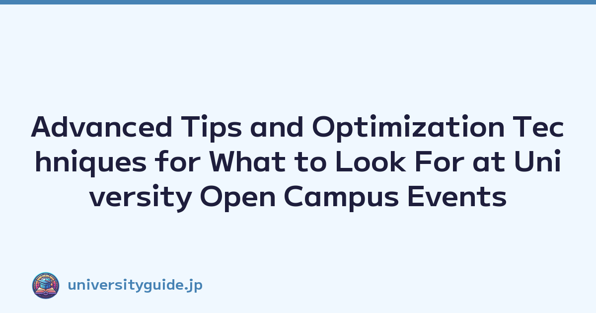 Advanced Tips and Optimization Techniques for What to Look For at University Open Campus Events