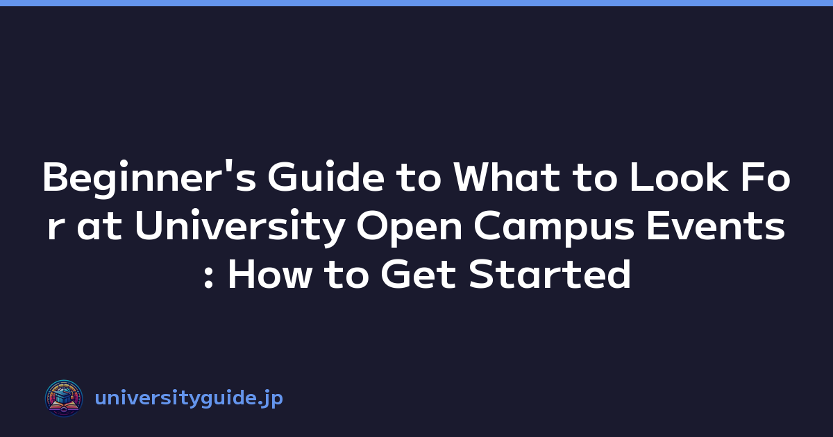 Beginner's Guide to What to Look For at University Open Campus Events: How to Get Started