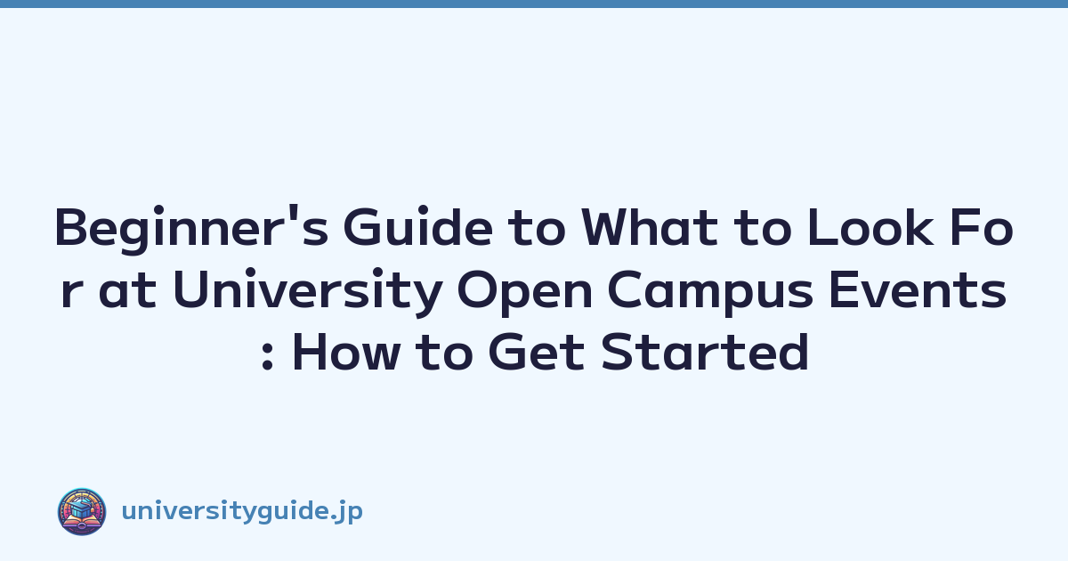 Beginner's Guide to What to Look For at University Open Campus Events: How to Get Started
