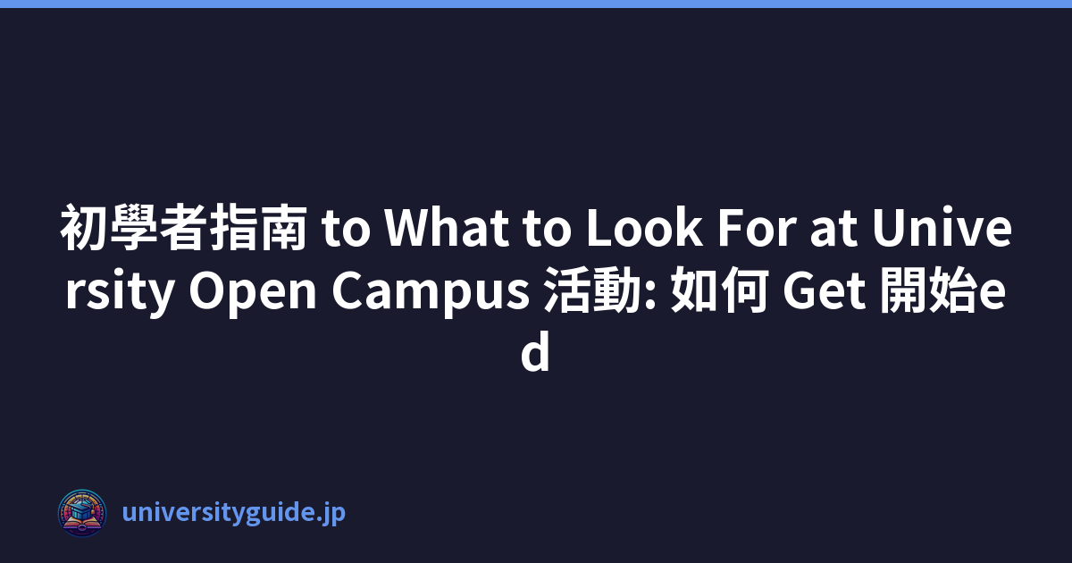初學者指南 to What to Look For at University Open Campus 活動: 如何 Get 開始ed