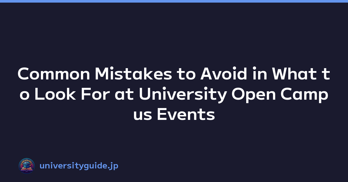 Common Mistakes to Avoid in What to Look For at University Open Campus Events