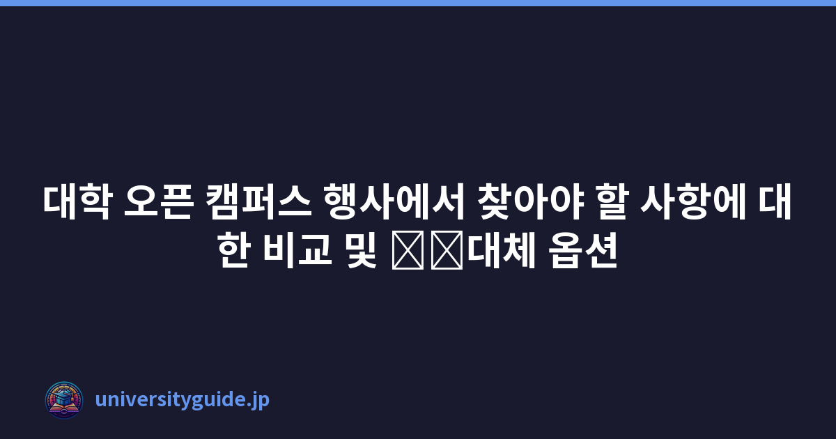 대학 오픈 캠퍼스 행사에서 찾아야 할 사항에 대한 비교 및 \u200b\u200b대체 옵션