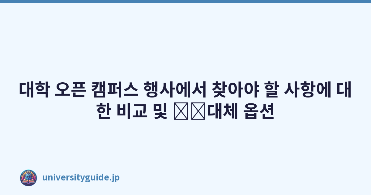 대학 오픈 캠퍼스 행사에서 찾아야 할 사항에 대한 비교 및 \u200b\u200b대체 옵션