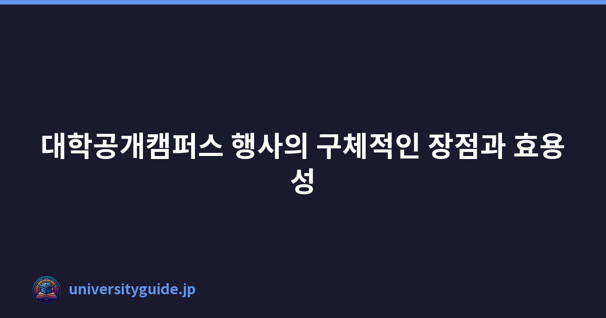 대학공개캠퍼스 행사의 구체적인 장점과 효용성