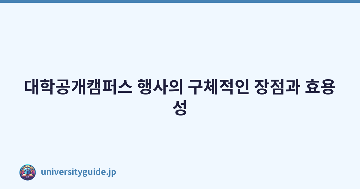 대학공개캠퍼스 행사의 구체적인 장점과 효용성