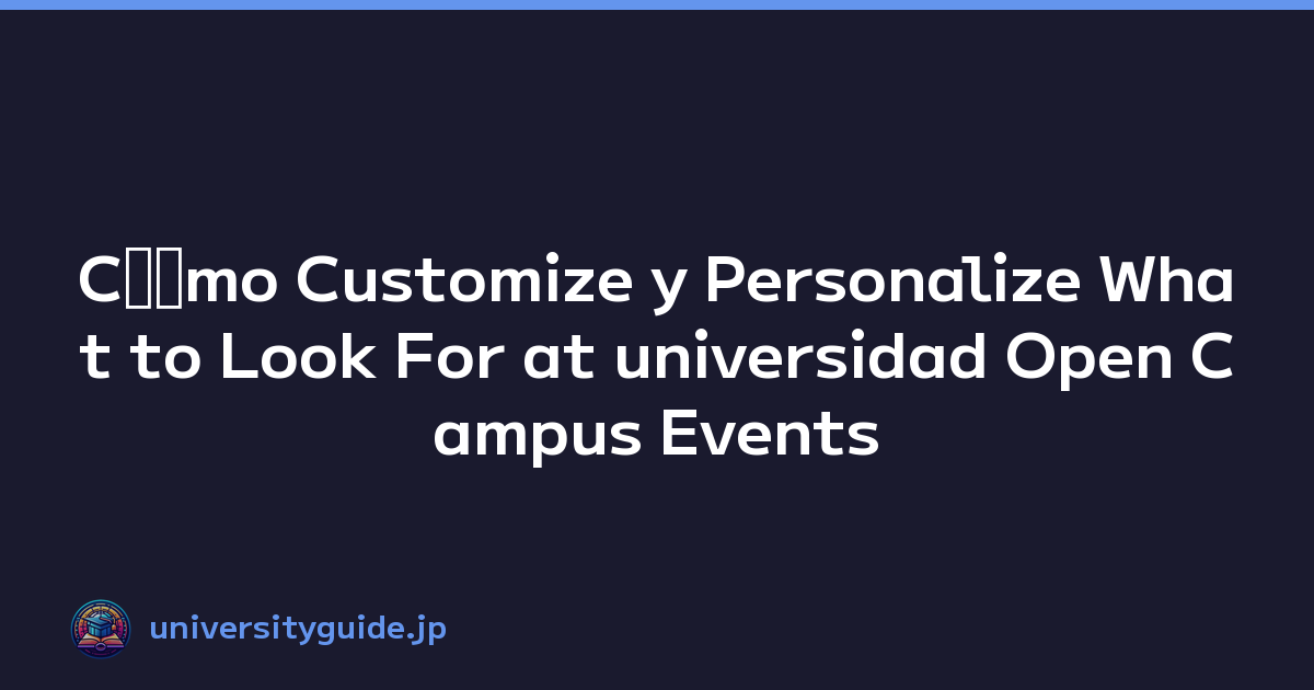 Cﾃｳmo Customize y Personalize What to Look For at universidad Open Campus Events