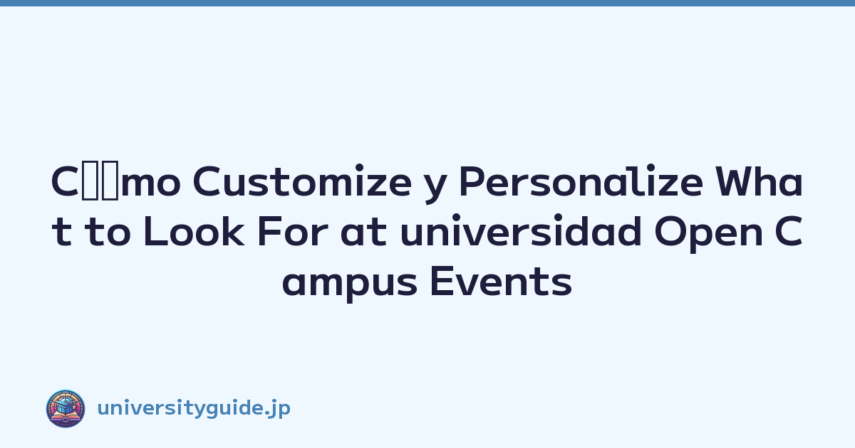 Cﾃｳmo Customize y Personalize What to Look For at universidad Open Campus Events