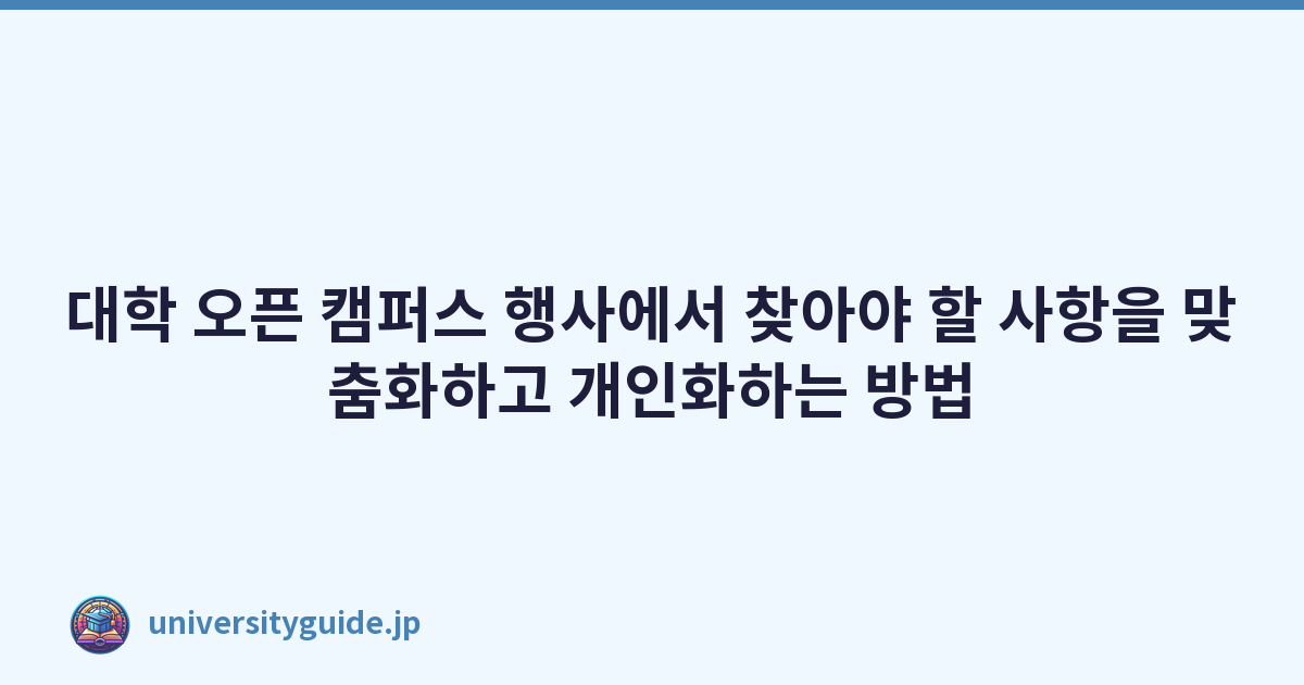 대학 오픈 캠퍼스 행사에서 찾아야 할 사항을 맞춤화하고 개인화하는 방법
