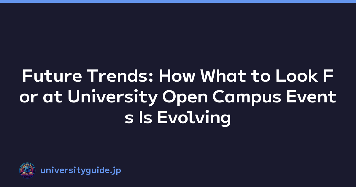 Future Trends: How What to Look For at University Open Campus Events Is Evolving