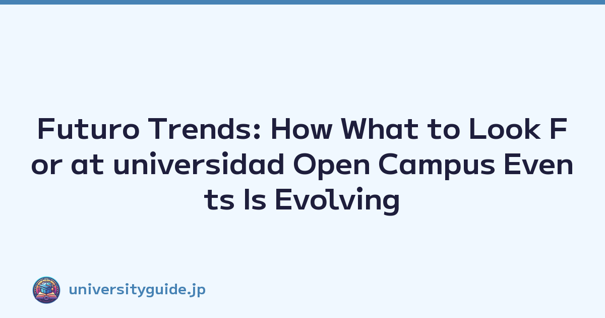 Futuro Trends: How What to Look For at universidad Open Campus Events Is Evolving