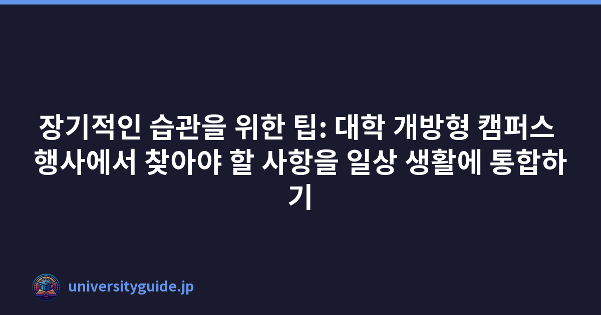장기적인 습관을 위한 팁: 대학 개방형 캠퍼스 행사에서 찾아야 할 사항을 일상 생활에 통합하기