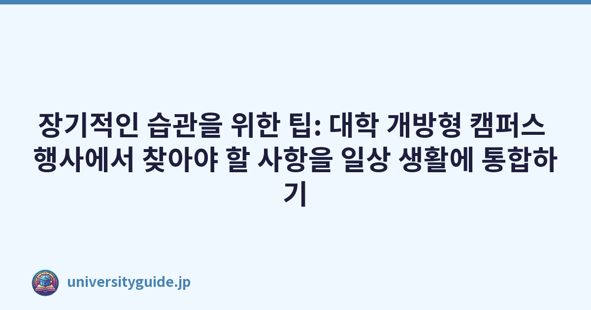 장기적인 습관을 위한 팁: 대학 개방형 캠퍼스 행사에서 찾아야 할 사항을 일상 생활에 통합하기