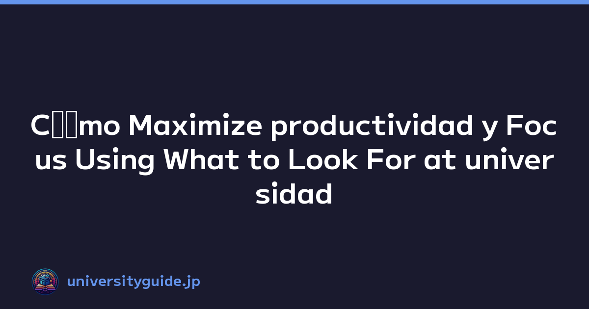 Cﾃｳmo Maximize productividad y Focus Using What to Look For at universidad Open Campus Events