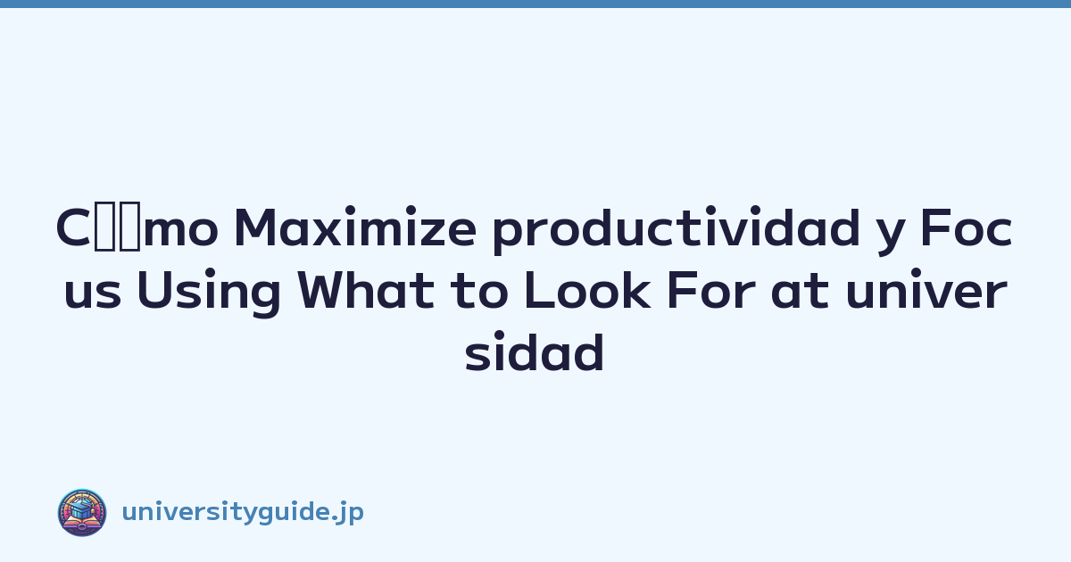 Cﾃｳmo Maximize productividad y Focus Using What to Look For at universidad Open Campus Events