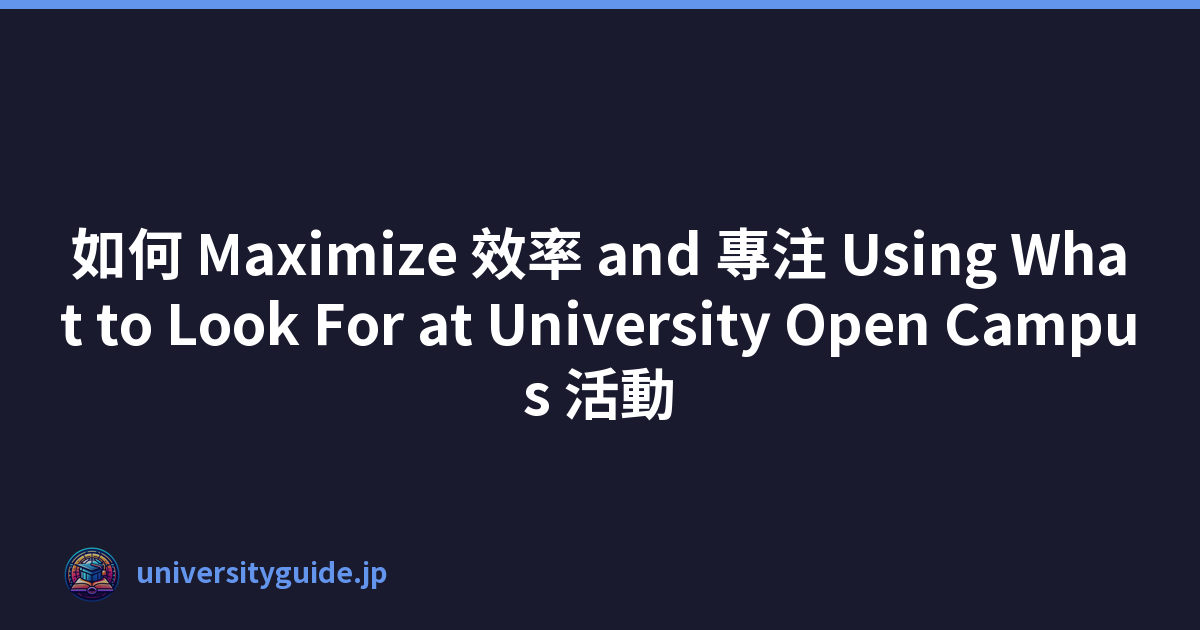 如何 Maximize 效率 and 專注 Using What to Look For at University Open Campus 活動