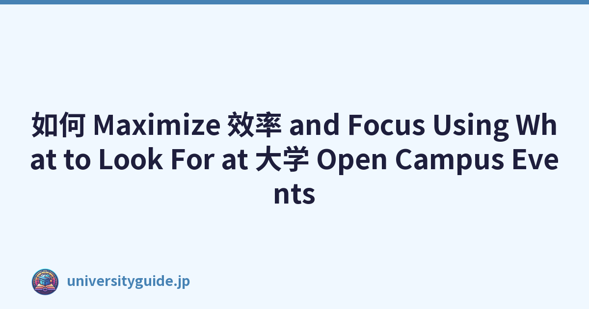 如何 Maximize 效率 and Focus Using What to Look For at 大学 Open Campus Events