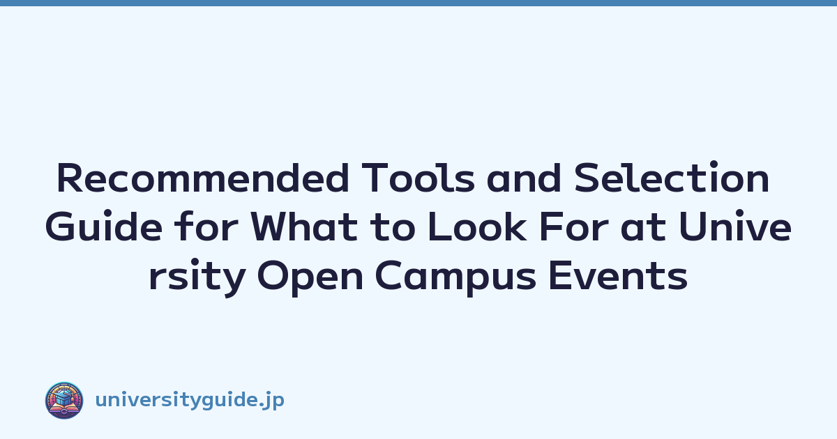 Recommended Tools and Selection Guide for What to Look For at University Open Campus Events