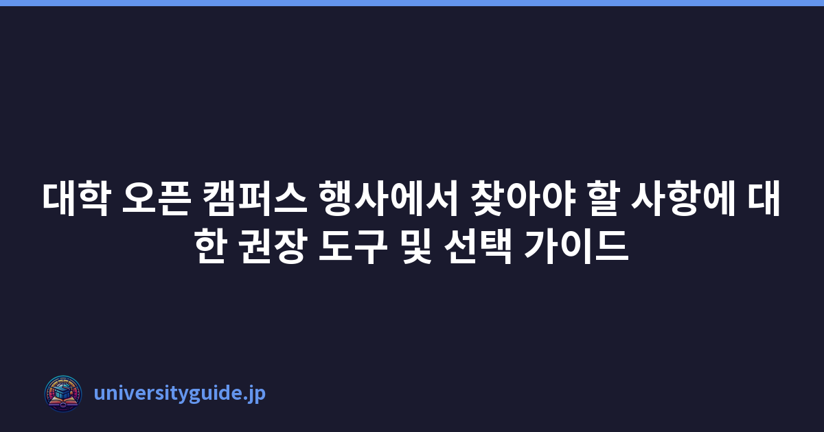 대학 오픈 캠퍼스 행사에서 찾아야 할 사항에 대한 권장 도구 및 선택 가이드