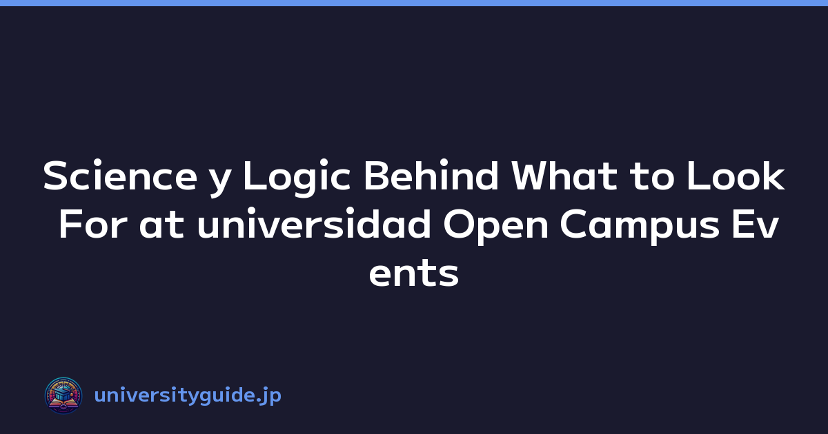 Science y Logic Behind What to Look For at universidad Open Campus Events