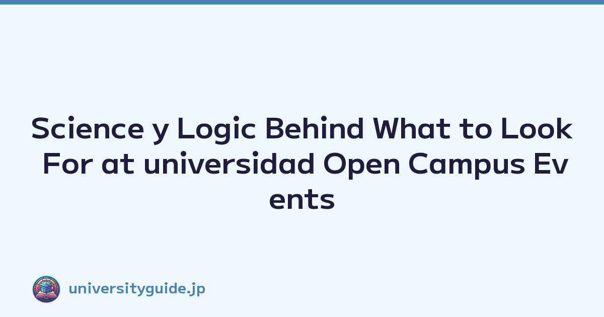 Science y Logic Behind What to Look For at universidad Open Campus Events