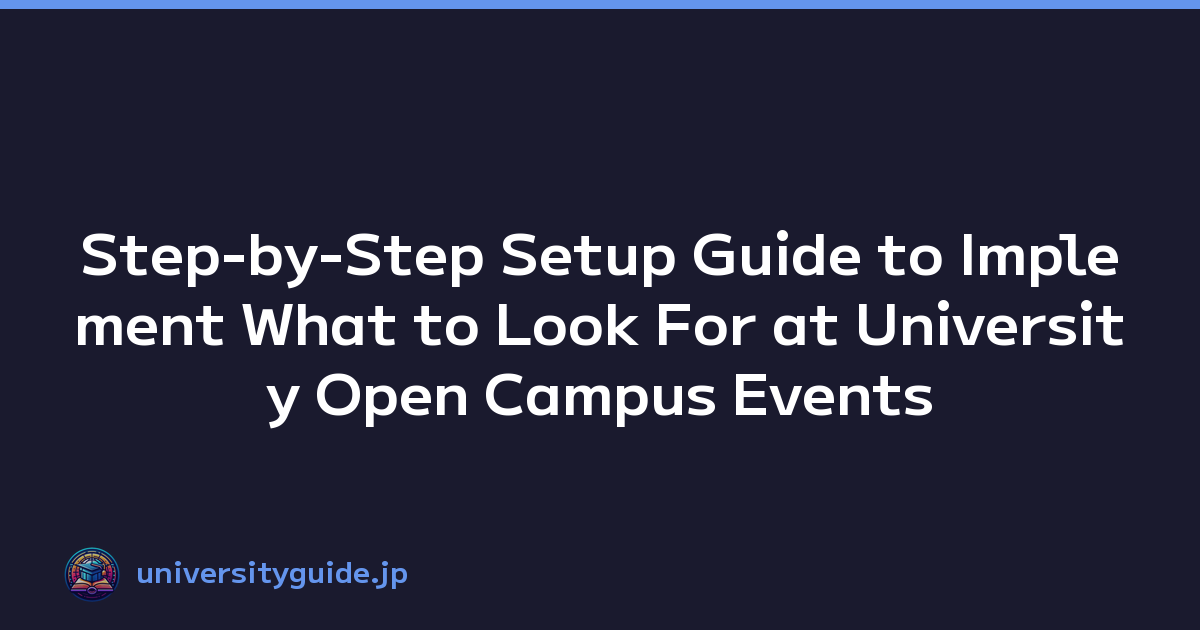 Step-by-Step Setup Guide to Implement What to Look For at University Open Campus Events