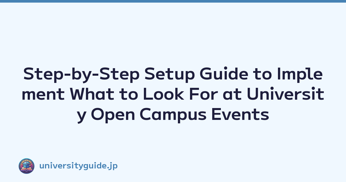 Step-by-Step Setup Guide to Implement What to Look For at University Open Campus Events